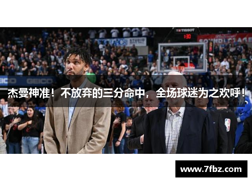 杰曼神准！不放弃的三分命中，全场球迷为之欢呼！